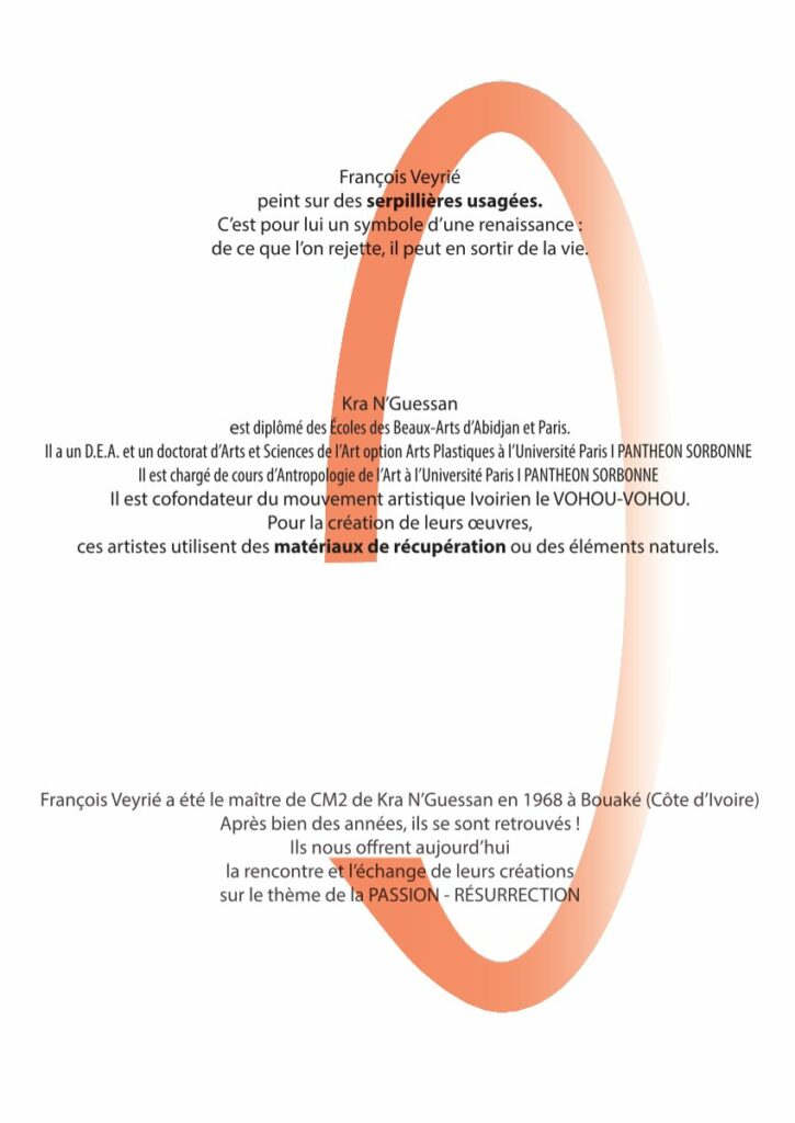 François Veyrié a été le maître de CM2 de Kra N’Guessan en 1968 à Bouaké (Côte d’Ivoire)
Après bien des années, ils se sont retrouvés !
Ils nous orent aujourd’hui
la rencontre et l’échange de leurs créations
sur le thème de la PASSION - RÉSURRECTION